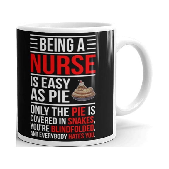 11 oz Nursing Gift Being a Nurse is Easy as Pie Only the Pasty is Covered Blindfolded and Everybody Hates you Unique Caregiver Tea Cup