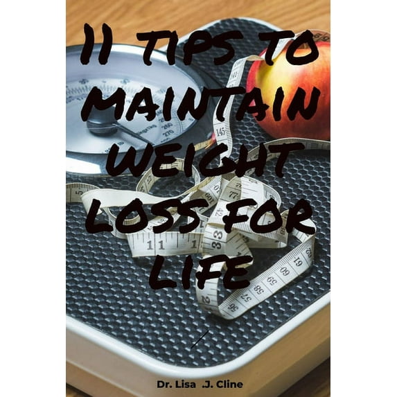 11 tips to maintain weight loss for life : How to sustain your weight loss in 11 easy steps (Paperback)