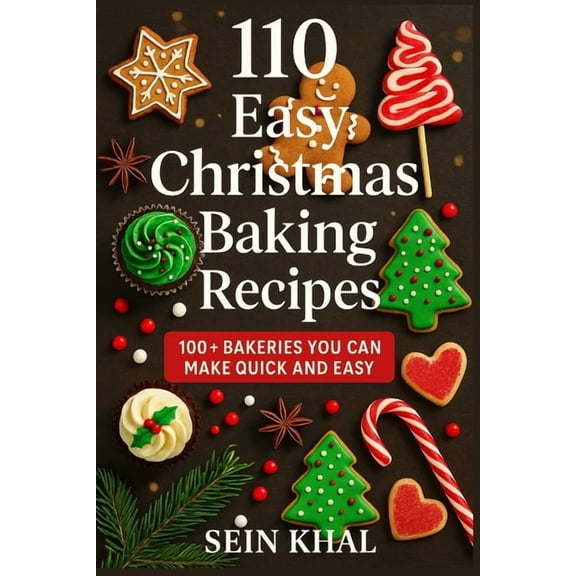 110 Easy Christmas Baking Recipes: 100+ Quick & Delicious Cookies, Cakes, Breads, Desserts & No-Bake Treats for , (Paperback)