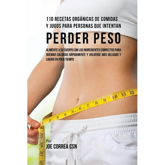 110 Recetas Orgánicas de Comidas Y Jugos Para Personas Que Intentan Perder Peso: Alimente A Su Cuerpo Con Los Ingredient, (Paperback)