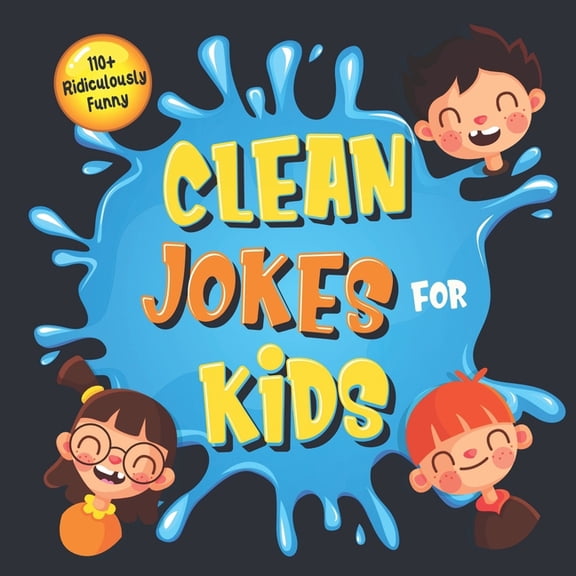 110+ Ridiculously Funny Clean Jokes for Kids: So Terrible, Even Adults & Seniors Will Laugh Out Loud! Hilarious & Silly Jokes and Riddles for Kids (Fu