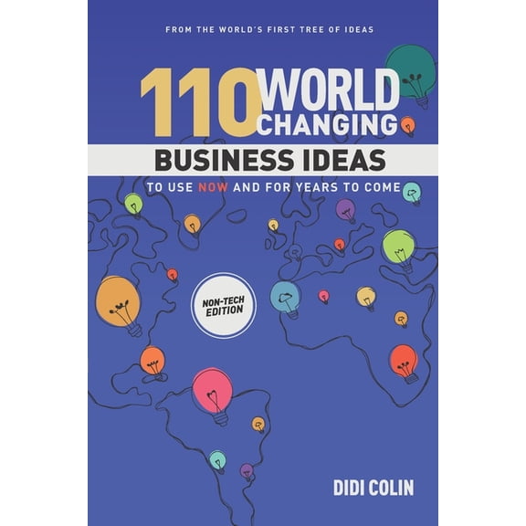 110 World Changing Ideas to Use Now and for Years to Come: 110 World Changing Business Ideas to Use Now and for Years to Come: Non-Tech Edition (Paperback)