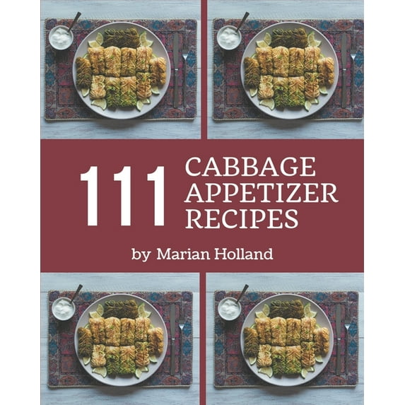 111 Cabbage Appetizer Recipes: A Cabbage Appetizer Cookbook Everyone Loves!, (Paperback)