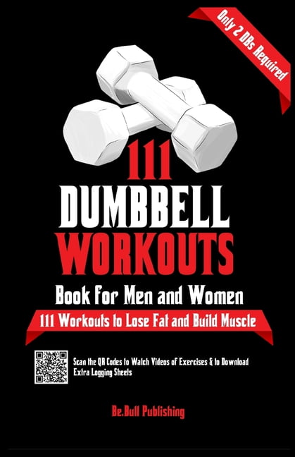 111 Dumbbell Workouts Book for Men and Women: With only 2 Dumbbells.  Workout Journal Log Book of 111 Dumbbell Workout Routines to Build Muscle.  Workout of the Day Book Provides Extra Logging