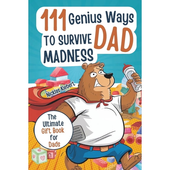 111 Genius Ways to Survive Dad Madness: A Humorous Gift Book for Dads with Clever Tips, Survival Strategies, and a Dash , (Paperback)
