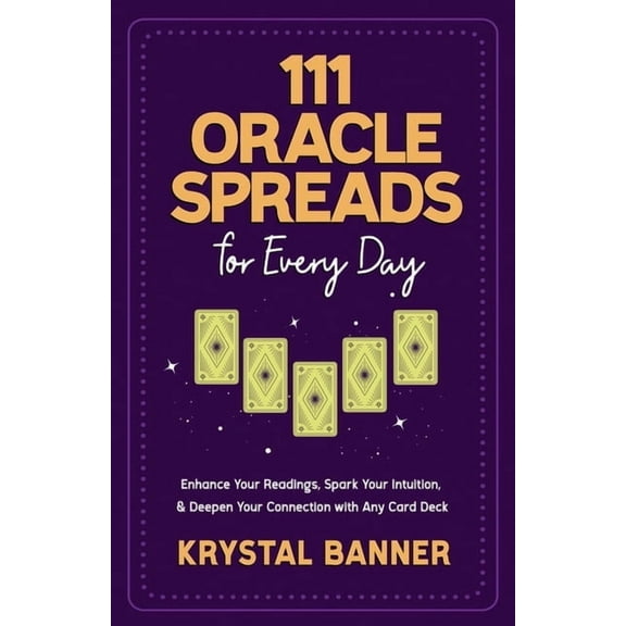 111 Oracle Spreads for Every Day: Enhance Your Readings, Spark Your Intuition, & Deepen Your Connection with Any Card De, (Paperback)