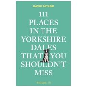 111 Places 111 Places in the Yorkshire Dales That You Shouldn't Miss, Paperback