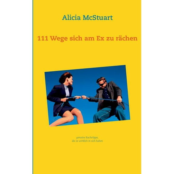 111 Wege sich am Ex zu rächen: gemeine Rachetipps, die es in sich haben, (Paperback)