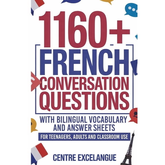 1160+ French Conversation Questions with Bilingual Vocabulary and Answer Sheets: For Teenagers, Adults and Classroom Use, (Paperback)
