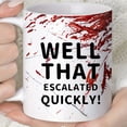 thumbnail image 1 of 11oz Ceramic Coffee Mug with "Well That Escalated Quickly" Print - Reusable, Recyclable, Machine Washable - Perfect for Family and Friends as a Holiday Gift, 1 of 8