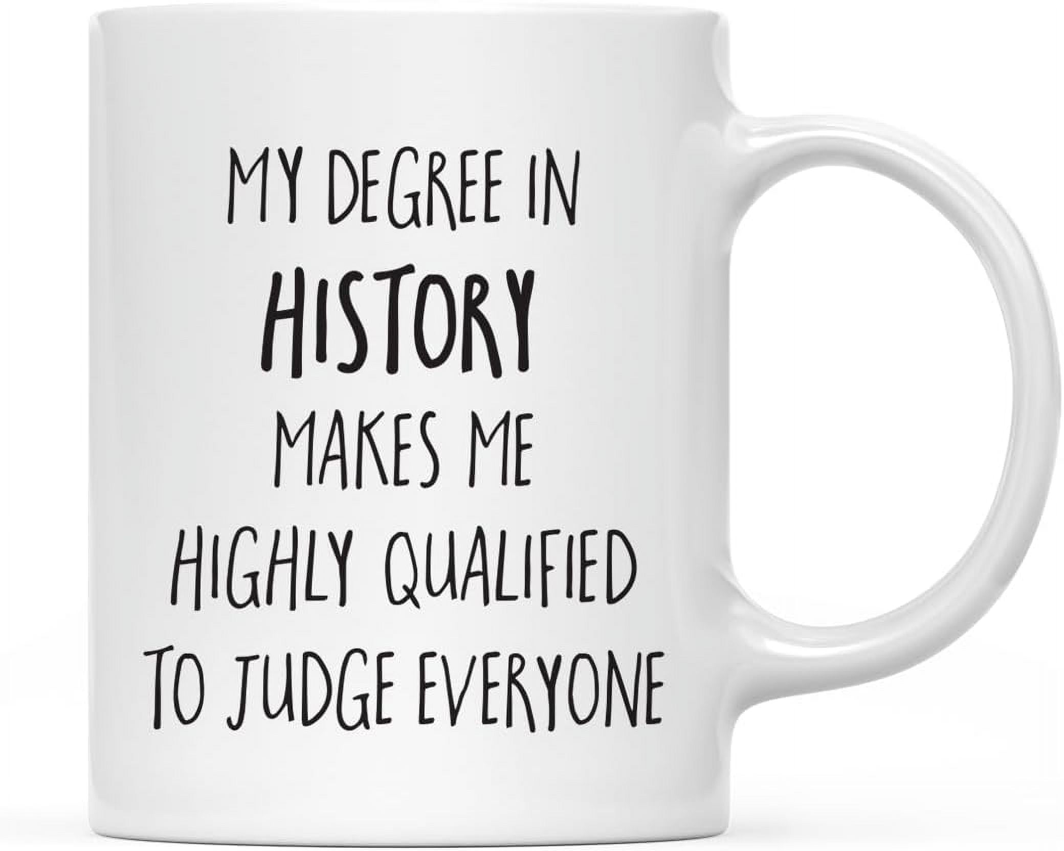 11oz. Graduation Coffee Mug , My Degree in History Makes me Highly
