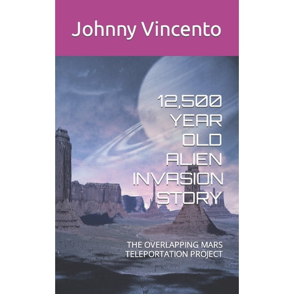 12,500 Year Old Alien Invasion Story: The Overlapping Mars Teleportation Project (Paperback)