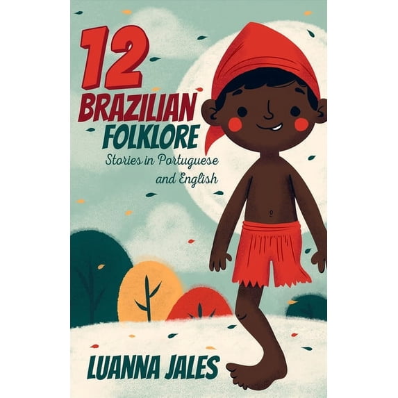 12 Brazilian Folklore Stories for Kids: Short Story Books in Portuguese and English, (Paperback)