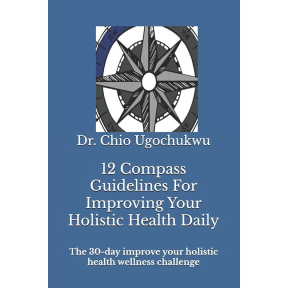 The Compass Challenge 12 Compass Guidelines For Improving Your Holistic Health Daily: The 30-day improve your holistic health wellness challen, (Paperback)