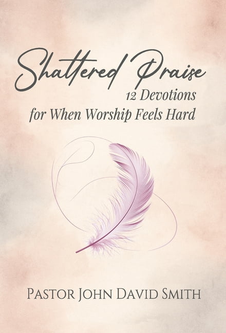 12 Devotions for the Journey Shattered Praise: 12 Devotions for When Worship Feels Hard, (Hardcover)