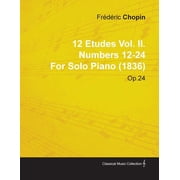 12 Etudes Vol. II. Numbers 12-24 by Fr D Ric Chopin for Solo Piano 1836 Op.25 Paperback