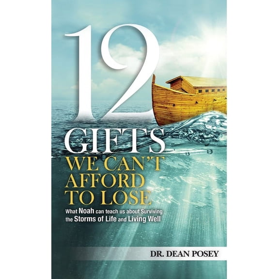 12 Gifts You Cant Afford to Lose : What Noah can teach us about Surviving the Storms of Life and Living Well (Paperback)