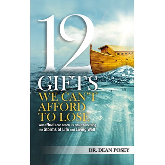 Pre-Owned 12 Gifts You Cant Afford to Lose: What Noah Can Teach Us about Surviving the Storms of Life and Living Well (Paperback) 0990757803 9780990757801