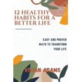 thumbnail image 1 of 12 Healthy Habits for a Better Life: Easy and proven ways to transform your life. Detailed, well explained. (Paperback), 1 of 1