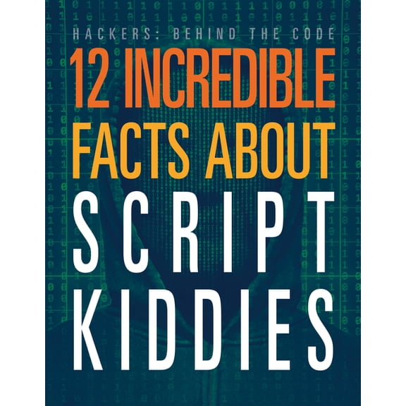 Hackers: Behind the Code 12 Incredible Facts about Script Kiddies, (Paperback)