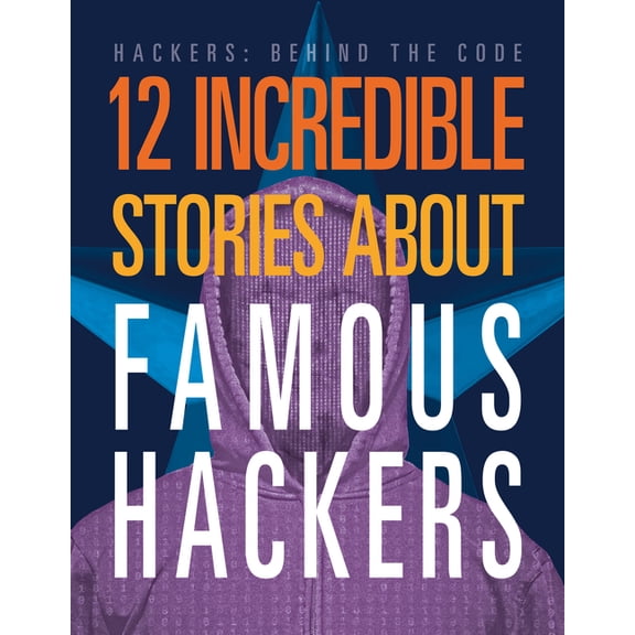 Hackers: Behind the Code 12 Incredible Stories about Famous Hackers, (Paperback)