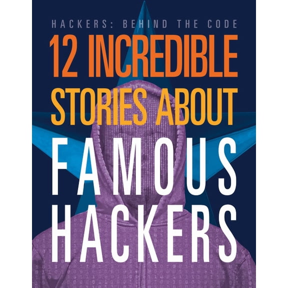Hackers: Behind the Code 12 Incredible Stories about Famous Hackers, (Paperback)