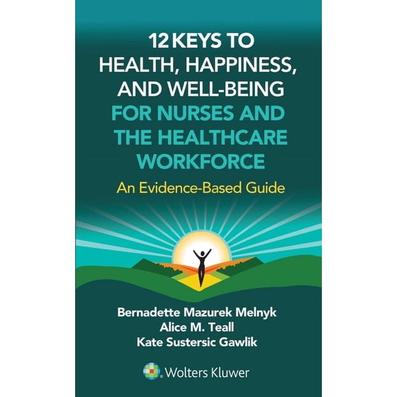 12 Keys to Health, Happiness, and Well-Being for Nurses and the Healthcare Workforce: An Evidence-Based Guide, (Paperback)