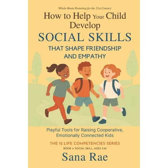 The 12 Life Competencies How to Help Your Child Develop Social Skills That Shape Friendship and Empathy (For Ages 3-10): Playful Tools for Raisin, Book 4, (Paperback)