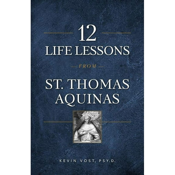 12 Life Lessons from St. Thomas Aquinas: Timeless Spiritual Wisdom for Our Turbulent Times, (Paperback)