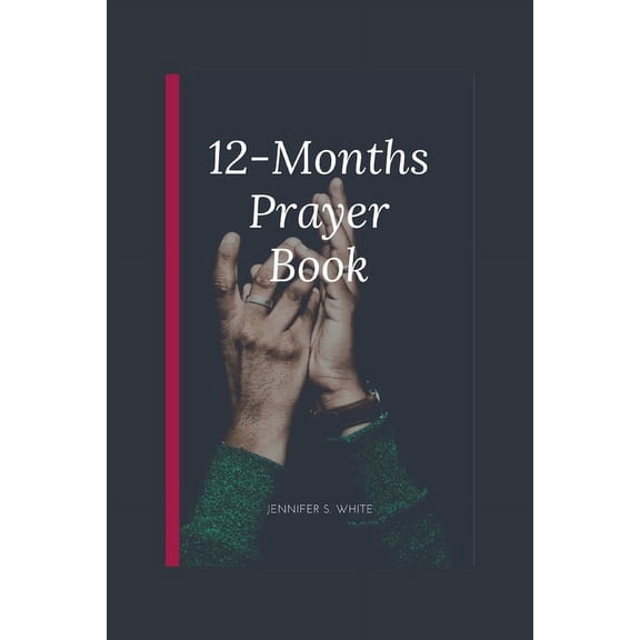 12-Months Prayer Book: The ultimate guide to a complete prayer life(for 2024 and beyond) (Paperback)