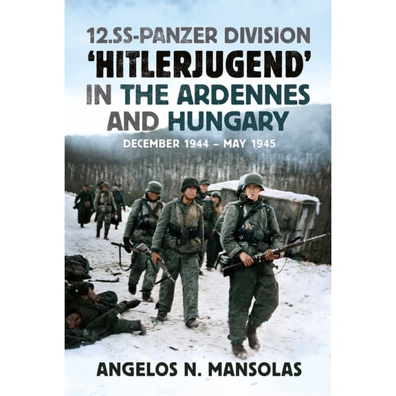 12.SS Panzer Division 'Hitlerjugend' in the Ardennes and Hungary: December 1944 - May 1945, (Hardcover)