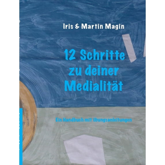 12 Schritte zu deiner Medialität : Ein Handbuch mit Übungsanleitungen (Paperback)