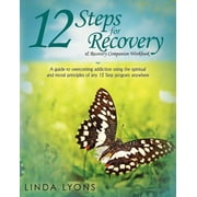 12 Steps for Recovery & Recovery Companion Workbook : A Guide to Overcoming Addiction Using the Spiritual and Moral Principles of Any 12 Steps Program Anywhere