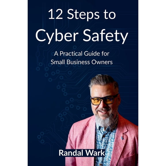 12 Steps to Cyber Safety: A Practical Guide for Small Business Owners, (Paperback)