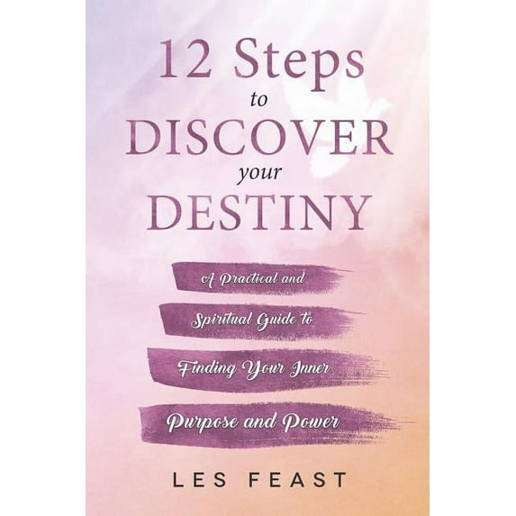 12 Steps to Discover Your Destiny: A Practical and Spiritual Guide to Finding Your Inner Purpose and Power, (Paperback)