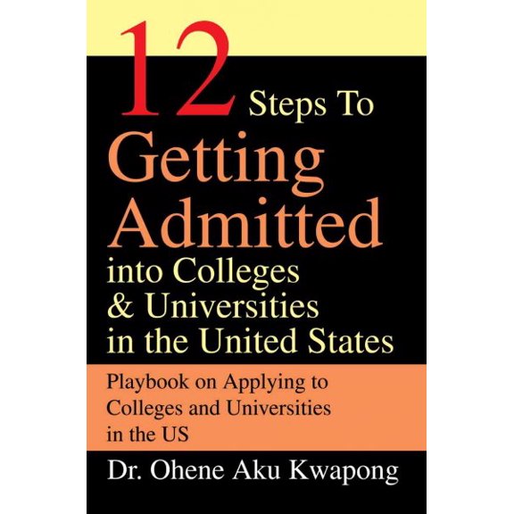 12 Steps to Getting Admitted Into Colleges & Universities in the United States (Paperback)