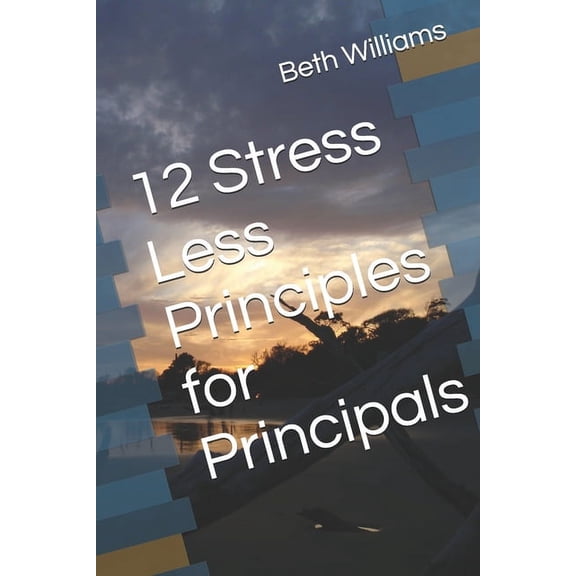 12 Stress Less Principles for Principals, (Paperback)