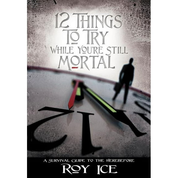 12 Things to Try While You're Still Mortal: A Survival Guide to the Herebefore, (Hardcover)