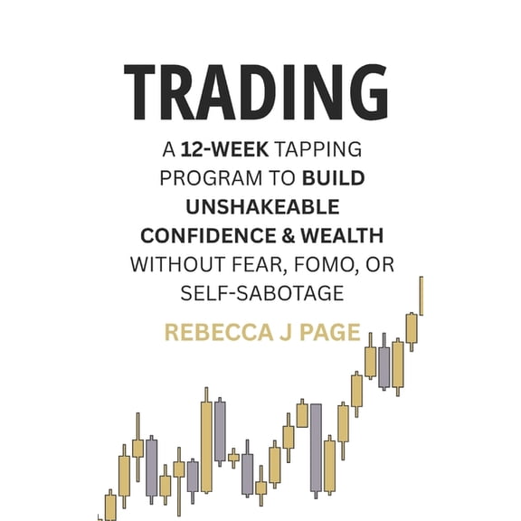 12-Week Tapping Programs Trading: A 12-Week Tapping Program to Build Unshakeable Confidence & Wealth Without Fear, FOMO, or Self-Sabotage: Ma, (Paperback)