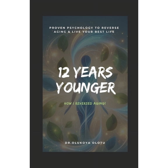 12 Years Younger: Proven Psychology to Reverse Aging & Live Your Best Life, (Paperback)