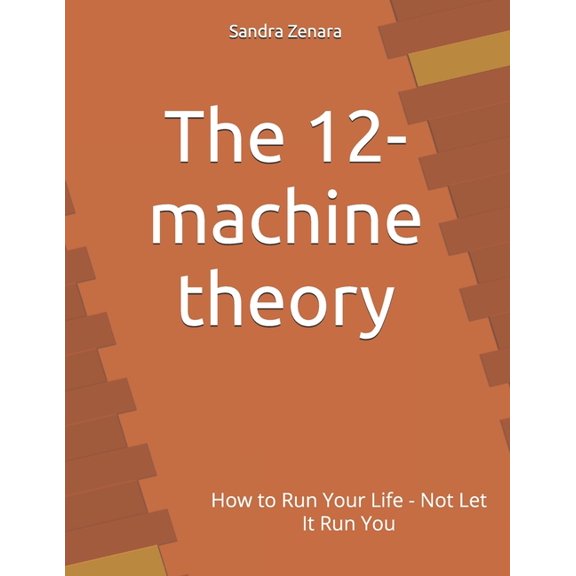 The 12-machine theory: How to Run Your Life - Not Let It Run You, (Paperback)
