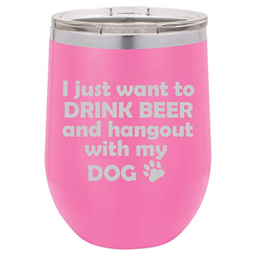 12 oz Double Wall Vacuum Insulated Stainless Steel Stemless Wine Tumbler Glass Coffee Travel Mug With Lid I Just Want To Drink Beer And Hang Out With My Dog (Hot-Pink)
