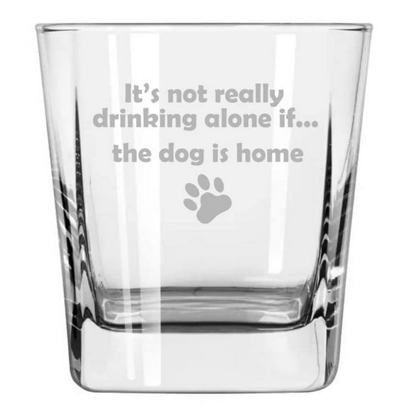 12 oz Square Base Rocks Whiskey Double Old Fashioned Glass Funny It's Not Really Drinking Alone If The Dog Is Home