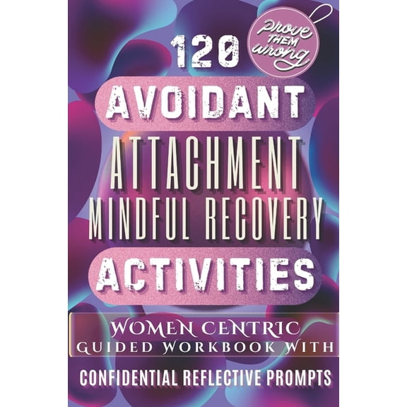 120 Avoidant Attachment Mindful Recovery Activities: "Mind and Mood-Changing Activities for Recovery from Avoidant Attachment, Overcoming Attachment Issues with Coping Strategies, Breaking Free from P
