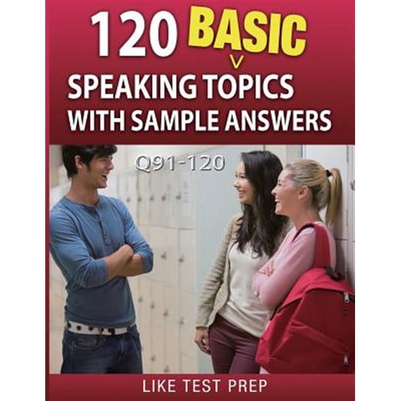 120 Basic Speaking Topics 30 Day Pack: 120 Basic Speaking Topics with Sample Answers Q91-120: 120 Basic Speaking Topics 30 Day Pack 4 (Paperback)