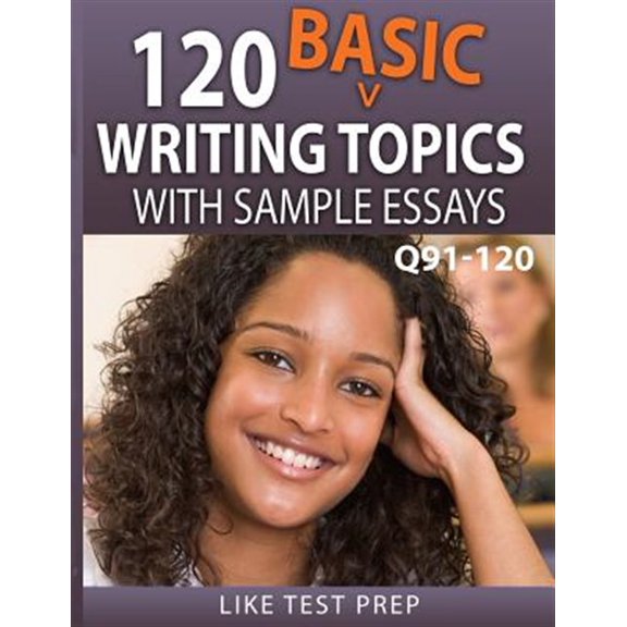 120 Basic Writing Topics With Sample Essays Q91-120 : 120 Basic Writing Topics 30 Day Pack 4