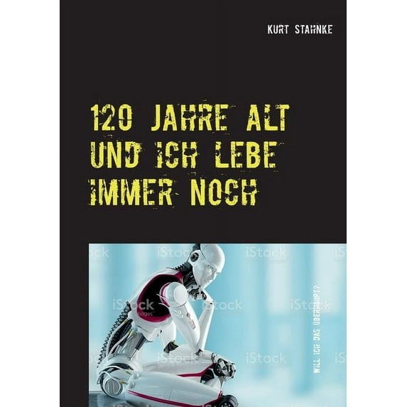 120 Jahre alt und ich lebe immer noch: Will ich das überhaupt?, (Paperback)