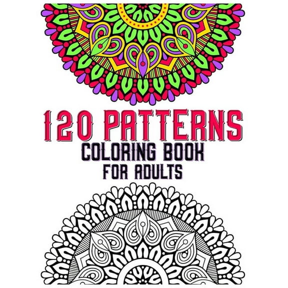 120 Patterns Coloring Book For Adults: mandala coloring book for kids, adults, teens, beginners, girls: 120 amazing patt, (Paperback)
