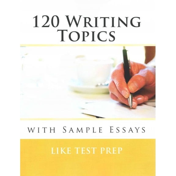 120 Writing Topics : with Sample Essays