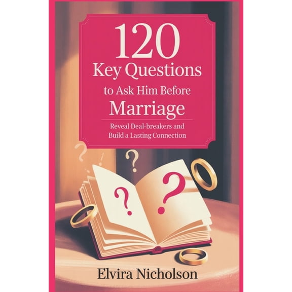 120 key Questions to Ask Him Before Marriage: Reveal Deal-breakers and Build a Lasting Connection, (Paperback)